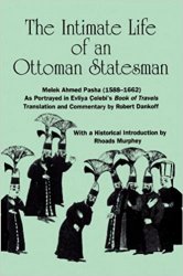 The Intimate Life of an Ottoman Statesman. Melek Ahmed Pasha (1588-1662) As Portrayed in Evliya Celeb's Book of Travels