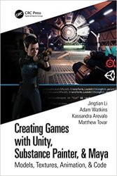 Creating Games with Unity, Substance Painter, & Maya: Models, Textures, Animation, & Code