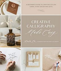 Creative Calligraphy Made Easy: A Beginner's Guide to Crafting Stylish Cards, Event Decor and Gifts