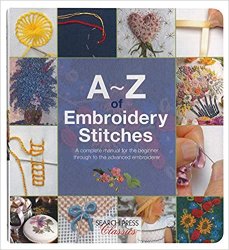 A-Z of Embroidery Stitches: A Complete Manual for the Beginner Through to the Advanced Embroiderer