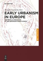 Early Urbanism in Europe. The Trypillia Megasites of the Ukrainian Forest-Steppe