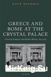 Greece and Rome at the Crystal Palace: Classical Sculpture and Modern Britain, 1854-1936