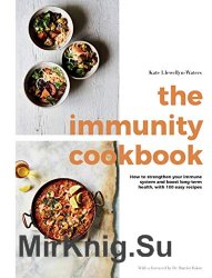 The Immunity Cookbook: How to Strengthen Your Immune System and Boost Long-Term Health, with 100 Easy Recipes