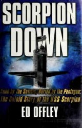 Scorpion Down: Sunk by the Soviets, Buried by the Pentagon: The Untold Story of the USS Scorpion