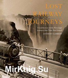 Lost Railway Journeys from Around the World: Passenger Journeys that Time Has Erased