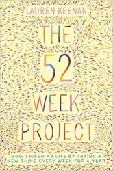 The 52 Week Project: How I fixed my life by trying a new thing every week for a year