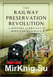 The Railway Preservation Revolution: A History of Britain's Heritage Railways