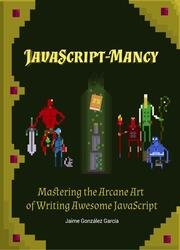 JavaScript-mancy: Mastering the Arcane Art of Writing Awesome JavaScript for C# Developers