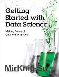 Getting Started with Data Science. Making Sense of Data with Analytics