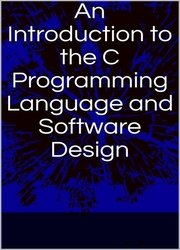 An Introduction to the C Programming Language and Software Design