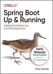 Spring Boot: Up and Running: Building Cloud Native Java and Kotlin Applications (Early Release 2021)