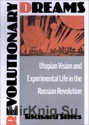 Revolutionary Dreams. Utopian Vision and Experimental Life in the Russian Revolution