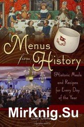 Menus from History. Historic Meals and Recipes for Every Day of the Year