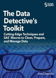 The Data Detective's Toolkit: Cutting-Edge Techniques and SAS Macros to Clean, Prepare, and Manage Data
