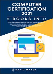 Computer Certification 2021: 2 Books in 1 : Java Professional Guide, Python Institute. Complete guide to learn the secrets of Java and Python and obtain certification