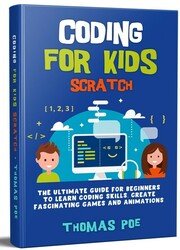 Coding for Kids Scratch: The Ultimate Guide for Beginners to Learn Coding Skills, Create Fascinating Games and Animations