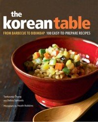 The Korean Table From Barbecue to Bibimbap. 100 Easy-To-Prepare Recipes