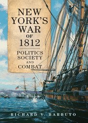 New York's War of 1812: Politics, Society, and Combat (Volume 71)