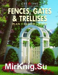 Fences, Gates and Trellises: Plan, Design, Build