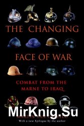The Changing Face of War: Combat from the Marne to Iraq