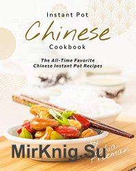 Chinese Instant Pot Cookbook: The All-Time Favorite Chinese Instant Pot Recipes