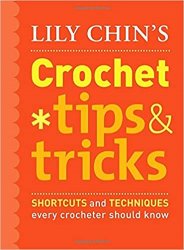 Lily Chin's Crochet Tips & Tricks: Shortcuts and Techniques Every Crocheter Should Know