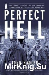 A Perfect Hell: The Forgotten Story of the Canadian Commandos of the Second World War