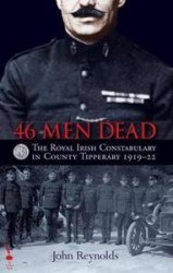 46 Men Dead: The Royal Irish Constabulary in County Tipperary 1919–22