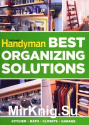 The Family Handyman Best Orgainzing Solutions: Kitchen, Bath, Closets, Garage