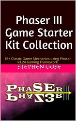 Phaser III Game Starter Kit Collection: 16+ Classic Game Mechanics using Phaser v3.24 Gaming Framework