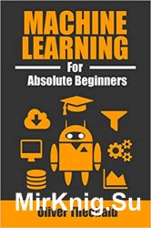 Machine Learning For Absolute Beginners: A Plain English Introduction, Third Edition