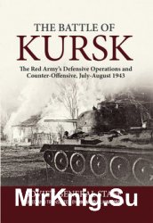 The Battle of Kursk: The Red Armys Defensive Operations and Counter-Offensive, July-August 1943