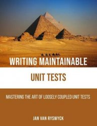 Writing Maintainable Unit Tests: Mastering the art of loosely coupled unit tests