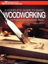 Weekend Woodworker: A Complete Guide to Basic Woodworking: Skills and Projects Every Woodworker Needs