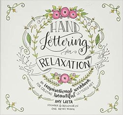 Hand Lettering for Relaxation An Inspirational Workbook for Creating Beautiful Lettered Art