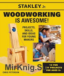 Stanley Jr. Woodworking is Awesome: Projects, Skills, and Ideas for Young Makers - 12 Fun DIY Projects for Ages 8+