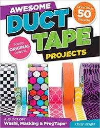Awesome Duct Tape Projects: More than 50 Projects for Washi, Masking, and FrogTape