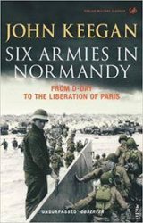 Six Armies In Normandy: From D-Day to the Liberation of Paris (2004)