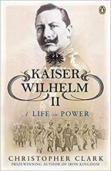 Kaiser Wilhelm II: A Life in Power