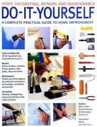 Do-It-Yourself: A Complete Beginner's Home Improvement Manual (Home Decorating, Repairs and Maintenance)
