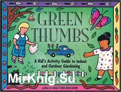 Green thumbs: a kid's activity guide to indoor and outdoor gardening