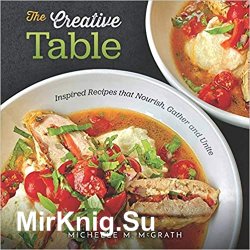 The Creative Table: Inspired Recipes that Nourish, Gather and Unite