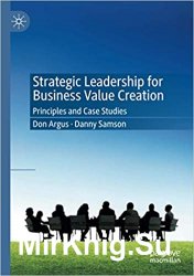Strategic Leadership for Business Value Creation: Principles andCase Studies
