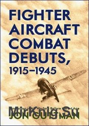 Fighter Aircraft Combat Debuts 1915-1945: Innovation in Air Warfare Before the Jet Age