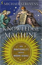 The Knowledge Machine: How Irrationality Created Modern Science