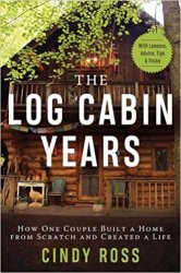 Log Cabin Years: How One Couple Built a Home From Scratch and Created a Life