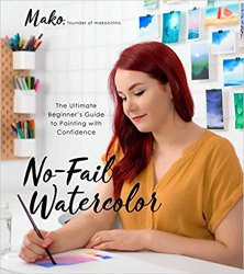 No-Fail Watercolor: The Ultimate Beginners Guide to Painting with Confidence