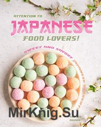 Attention to Japanese Food Lovers!: Sweet and Savory Japanese Desserts