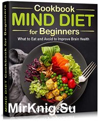 MIND DIET Cookbook for Beginners: What to Eat and Avoid to Improve Brain Health