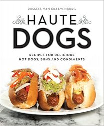 Haute Dogs: Recipes for Delicious Hot Dogs, Buns, and Condiments